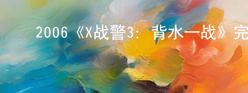 崔燕杰的动漫综艺大全,2006《X战警3:背水一战》完整版电影/在线观看/百度云-美剧天堂
